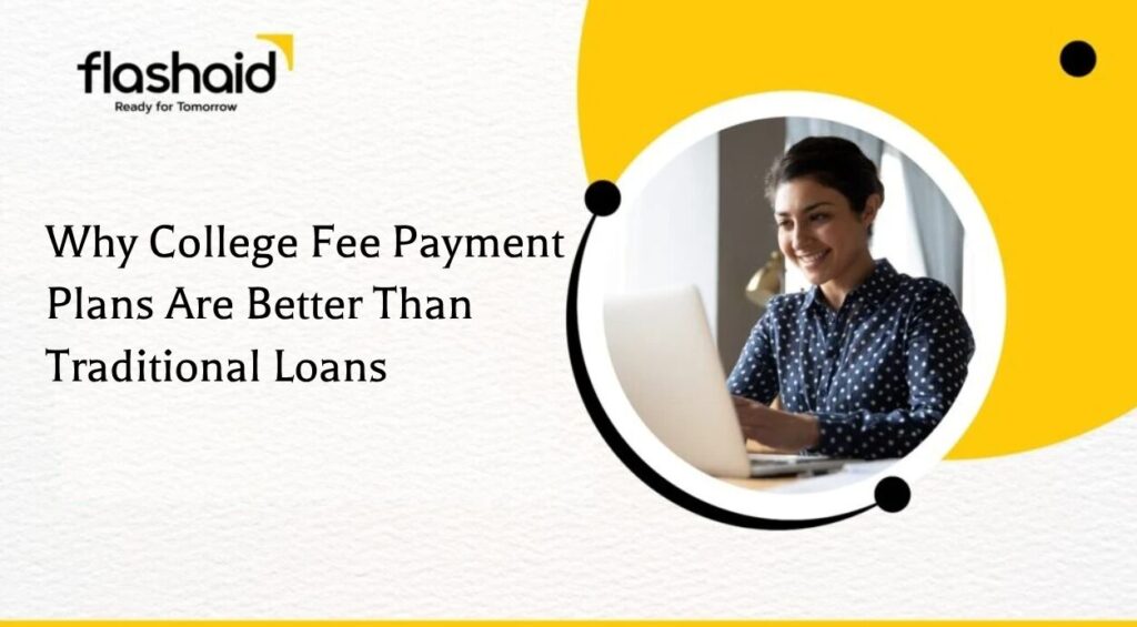 Why College Fee Payment Plans Are Better Than Traditional Loans